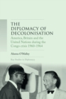 Image for The Diplomacy of Decolonisation: America, Britain and the United Nations During the Congo Crisis 1960-64
