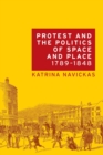 Image for Protest and the Politics of Space and Place, 1789–1848
