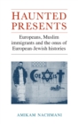 Image for Haunted presents: Europeans, Muslim immigrants and the onus of European-Jewish histories