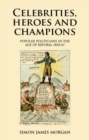 Image for Celebrities, Heroes and Champions: Popular Politicians in the Age of Reform, 1810-67