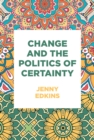 Image for Change and the Politics of Certainty