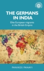 Image for The Germans in India  : elite European migrants in the British Empire