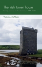 Image for The Irish tower house  : society, economy and environment, c. 1300-1650