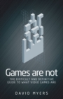 Image for Games are not  : the difficult and definitive guide to what games are