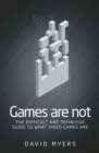 Image for Games are not  : the difficult and definitive guide to what games are