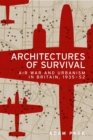 Image for Architectures of Survival: Air War and Urbanism in Britain, 1935-52