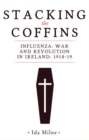 Image for Stacking the coffins  : influenza, war and revolution in Ireland, 1918-19