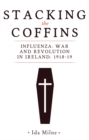 Image for Stacking the coffins: influenza, war and revolution in Ireland, 1918-19