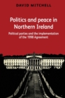 Image for Politics and peace in Northern Ireland  : political parties and the implementation of the 1998 Agreement