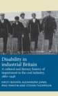 Image for Disability in industrial Britain  : a cultural and literary history of impairment in the coal industry, 1880-1948