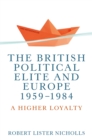 Image for The British political elite and Europe, 1959-1984  : a higher loyalty