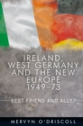 Image for Ireland, West Germany and the New Europe, 1949-73: Best Friend and Ally?