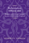 Image for Reformation without end: religion, politics and the past in post-revolutionary England