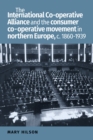 Image for The International Co-Operative Alliance and the Consumer Co-Operative Movement in Northern Europe, C. 1860-1939