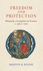 Image for Freedom and protection  : monastic exemption in France, c. 590-c. 1100