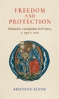 Image for Freedom and Protection: Monastic Exemption in France, C. 590-C. 1100