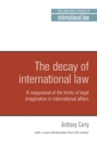 Image for The decay of international law with a new introduction: a reappraisal of the limits of legal imagination in international affairs