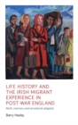 Image for Life history and the Irish migrant experience in post-war England: myth, memory and emotional adaption