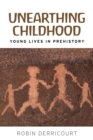 Image for Unearthing childhood  : young lives in prehistory
