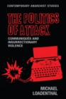 Image for The politics of attack: communiques and insurrectionary violence