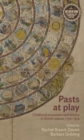 Image for Pasts at play  : childhood encounters with history in British culture, 1750-1914