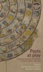 Image for Pasts at play: childhood encounters with history in British culture, 1750-1914