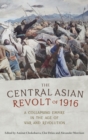 Image for The Central Asian revolt of 1916  : a collapsing empire in the age of war and revolution
