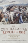 Image for The Central Asian Revolt of 1916: A Collapsing Empire in the Age of War and Revolution