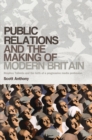Image for Public relations and the making of modern Britain: Stephen Tallents and the birth of a progressive media profession