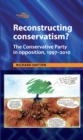 Image for Reconstructing conservatism?: the Conservative Party in opposition, 1997-2010