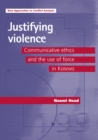 Image for Justifying violence: communicative ethics and the use of force in Kosovo