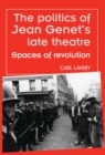 Image for The politics of Jean Genet&#39;s late theatre: spaces of revolution