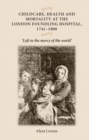 Image for Childcare, health and mortality at the London Foundling Hospital, 1741-1800: &#39;left to the mercy of the world&#39;