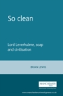Image for So clean: Lord Leverhulme, soap and civilisation