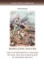 Image for Mobilizing nature: the environmental history of war and militarization in modern France