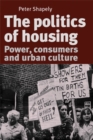 Image for The politics of housing: power, consumers and urban culture