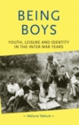 Image for Being boys: youth, leisure and identity in the inter-war years