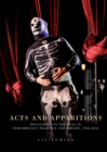 Image for Acts and apparitions: discourses on the real in performance practice and theory, 1990-2010