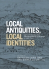Image for Local Antiquities, Local Identities: Art, Literature and Antiquarianism in Europe, C.1400-1700