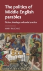Image for The politics of Middle English parables  : fiction, theology, and social practice