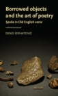 Image for Borrowed objects and the art of poetry  : spolia in Old English verse