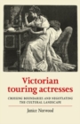 Image for Victorian touring actresses  : crossing boundaries and negotiating the cultural landscape