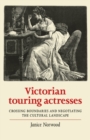 Image for Victorian Touring Actresses: Crossing Boundaries and Negotiating the Cultural Landscape