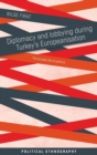 Image for Diplomacy and lobbying during Turkey&#39;s Europeanisation  : the private life of politics