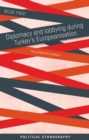 Image for Diplomacy and lobbying during Turkey&#39;s Europeanisation: the private life of politics