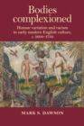 Image for Bodies complexioned: Human variation and racism in early modern English culture, c. 1600-1750