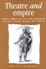 Image for Theatre and Empire: Great Britain on the London Stages Under James VI and I