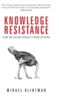 Image for Knowledge resistance  : how we avoid insight from others