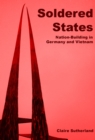 Image for Soldered states: nation-building in Germany and Vietnam