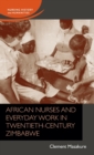 Image for African Nurses and Everyday Work in Twentieth-Century Zimbabwe